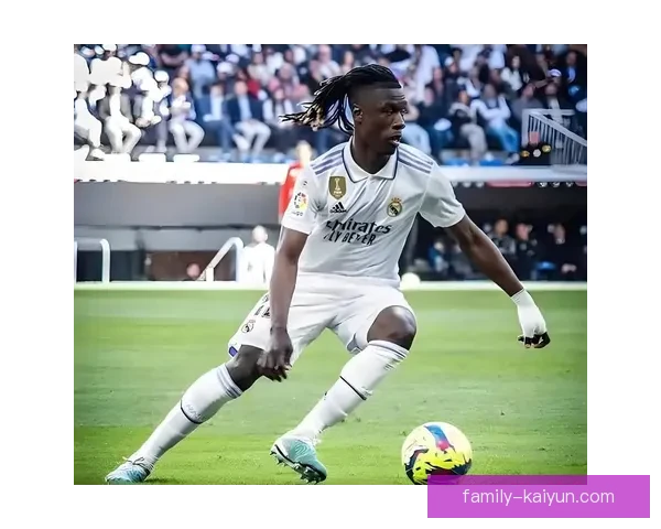 卡马文加职业生涯高光时刻回顾：关键表现与成长轨迹